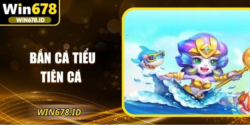 bắn cá Tiểu Tiên Cá