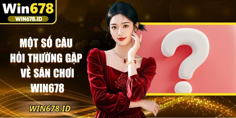 Một số câu hỏi thường gặp về sân chơi Win678
